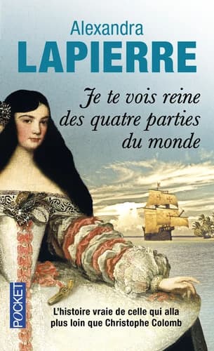 Je te vois reine des quatre parties du monde : l'épopée de doña Isabel Barreto, conquistadora des mers du Sud, première et seule femme amirale de l'armada espagnole : roman