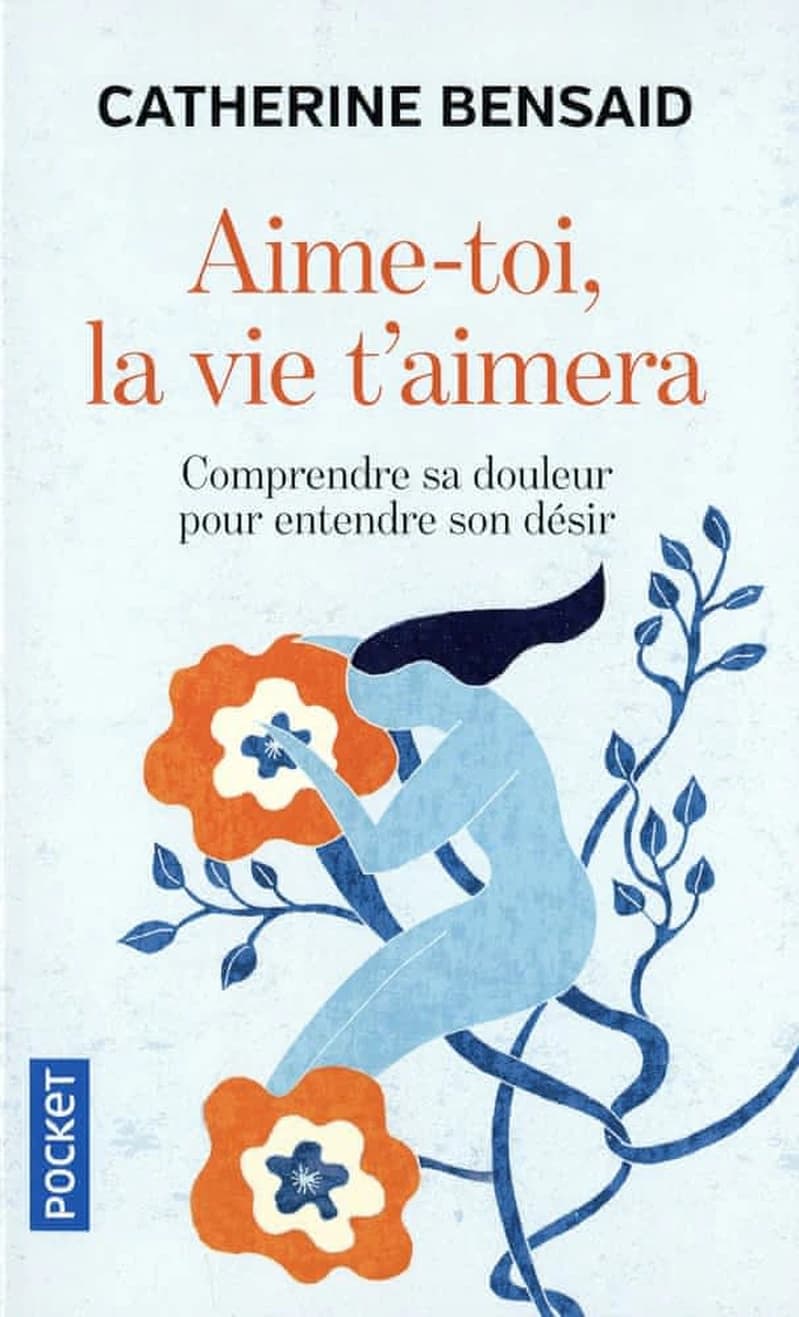 Aime-toi, la vie t'aimera : comprendre sa douleur pour entendre son désir