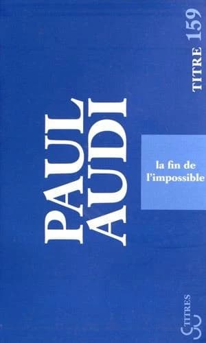 La fin de l'impossible (Nouvelle éd. augmentée) Paul Audi