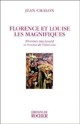 Florence et Louise les Magnifiques : Florence Jay-Gould et Louise de Vilmorin (Nouv. éd. augm.) Jean Chalon