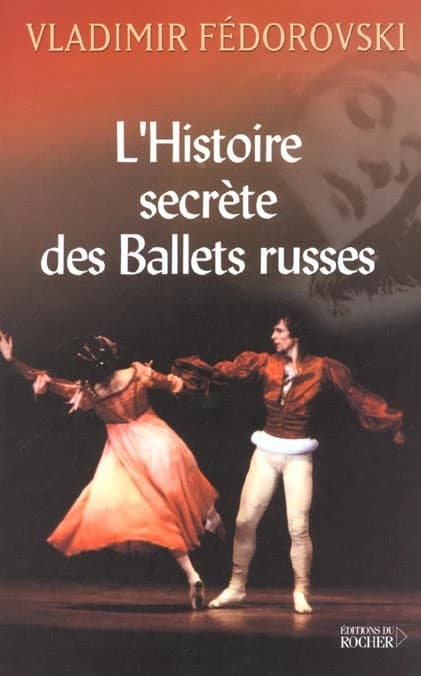 L' histoire secrète des Ballets russes : de Diaghilev à Picasso, de Cocteau à Stravinsky et Noureev