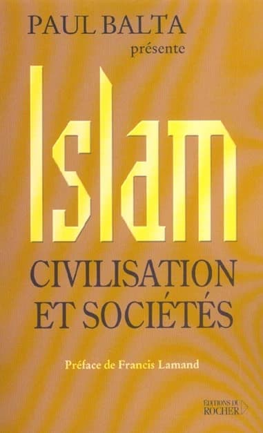 Islam, civilisation et sociétés (2e éd.) [sous la dir. de] Paul Balta ; préf. de Francis Lamand