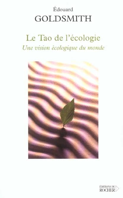 Le tao de l'écologie : une vision écologique du monde (Nouv. éd. [rev. et corr.]) Édouard Goldsmith ; trad. de l'anglais par Thierry Piélat et Agnès Bertrand