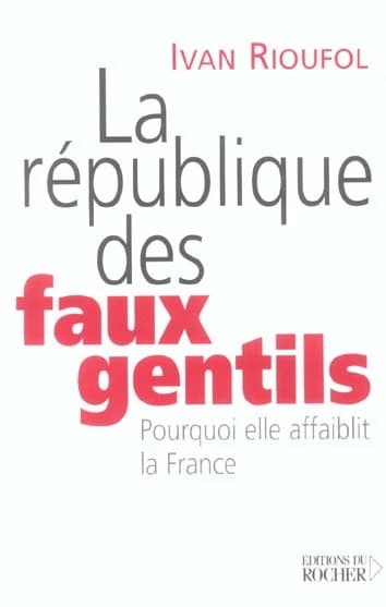 La République des faux gentils : pourquoi elle affaiblit la France