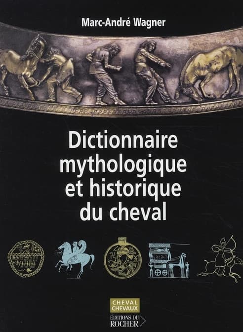 Dictionnaire mythologique et historique du cheval. [Tome 1], [Mythes, cultes et légendes hippiques en Eurasie]