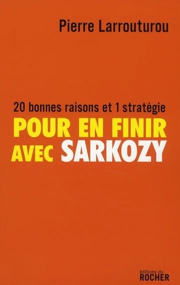 Pour en finir avec Sarkozy : 20 bonnes raisons et 1 stratégie