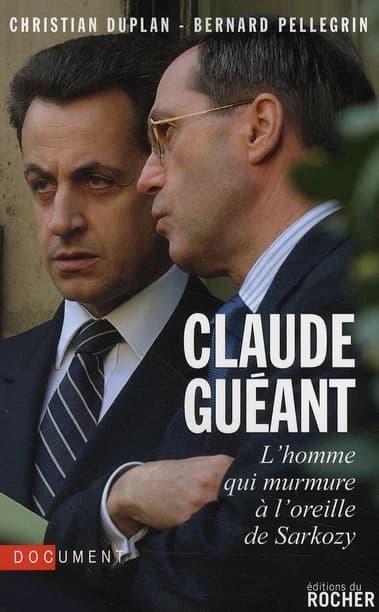 Claude Guéant : l'homme qui murmure à l'oreille de Sarkozy : document