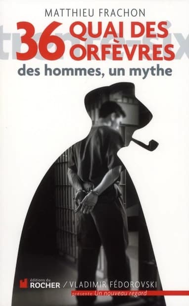 36, quai des Orfèvres : des hommes, un mythe