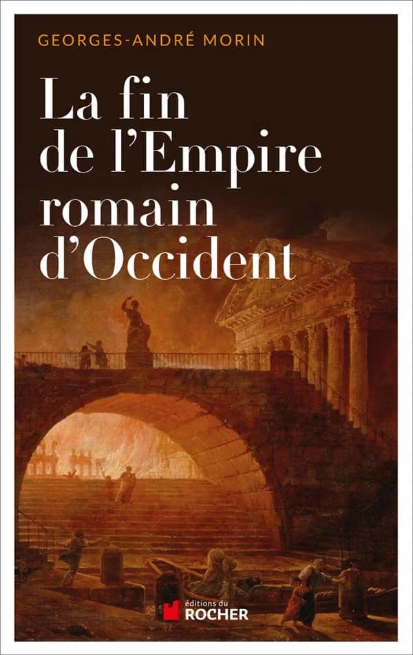 La fin de l'Empire romain d'Occident : chronique de son dernier siècle de 375-476 (Nouvelle éd.) Georges-André Morin