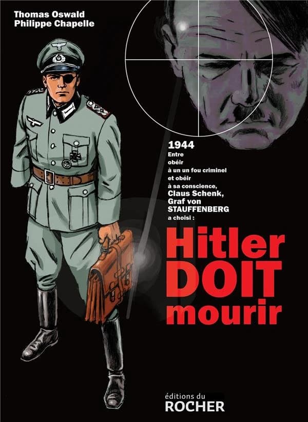 Hitler doit mourir : 1944, entre obéir à un un [sic] fou criminel et obéir à sa conscience, Claus Schenk, Graf von Stauffenberg a choisi