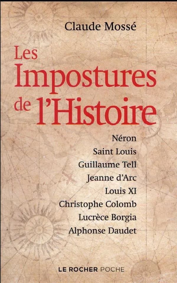 Les impostures de l'Histoire : Néron, saint Louis, Guillaume Tell, Jeanne d'Arc, Louis XI, Christophe Colomb, Lucrèce Borgia, Alphonse Daudet