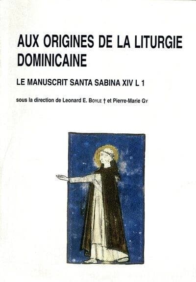 Aux origines de la liturgie dominicaine : le manuscrit Santa Sabina XIV L 1 : [actes du colloque international, Rome, 2-4 mars 1995]