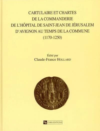 Cartulaire et chartes de la Commanderie de l'Hôpital de Saint-Jean de Jérusalem d'Avignon au temps de la Commune : 1170-1250