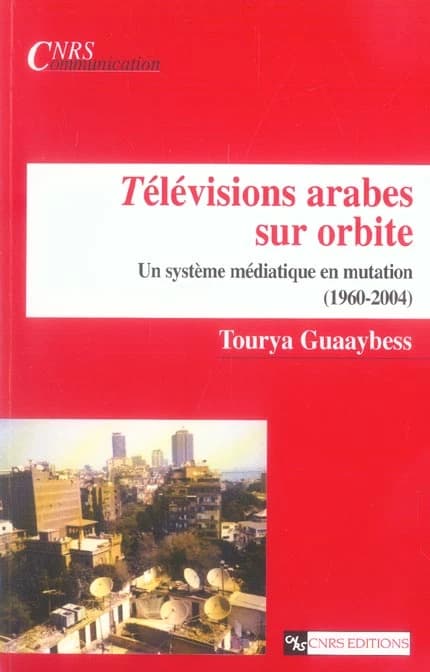 Télévisions arabes sur orbite : un système médiatique en mutation, 1960-2004