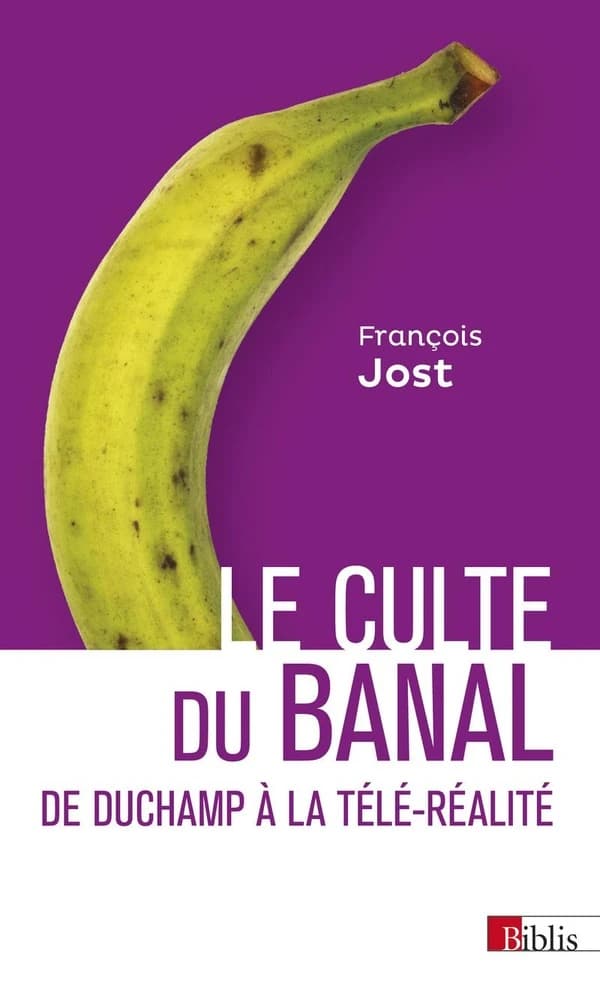 Le culte du banal : de Duchamps à la télé-réalité ([Nouvelle éd.]) François Jost