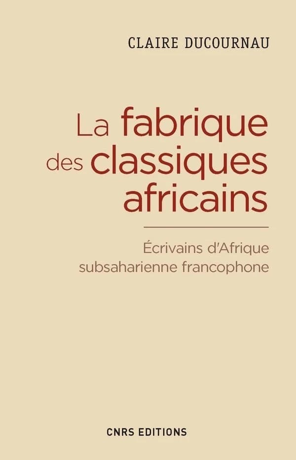 La fabrique des classiques africains : écrivains d'Afrique subsaharienne francophone, 1960-2012