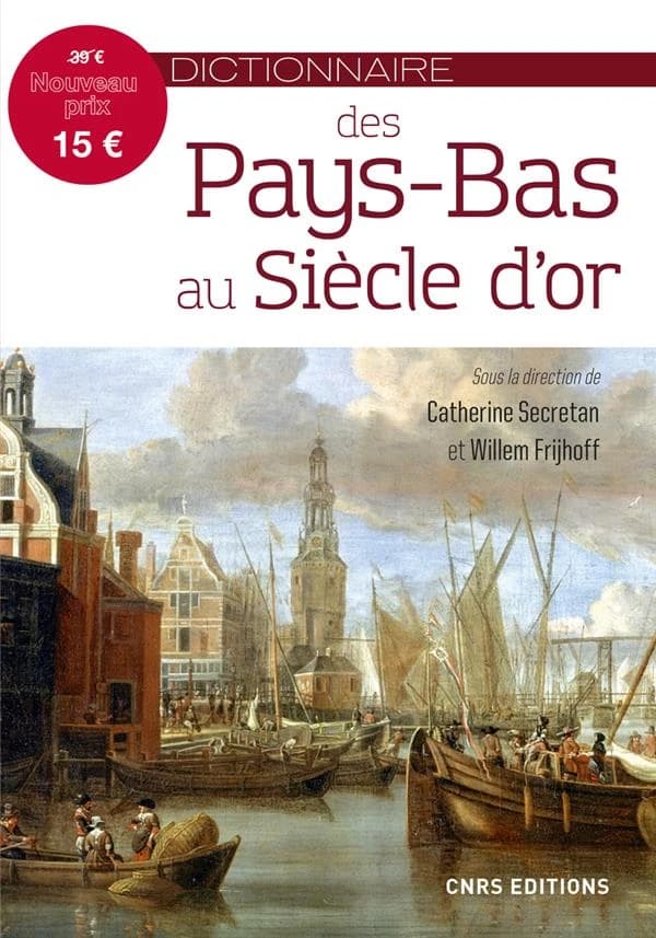 Dictionnaire des Pays-Bas au Siècle d'or : de l'Union d'Utrecht à la paix d'Utrecht, 1579-1713 : dictionnaire
