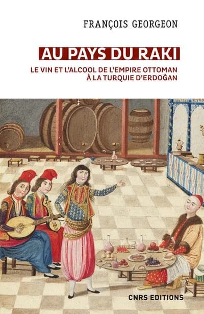 Au pays du Raki : le vin et l'alcool de l'Empire Ottoman à la Turquie d'Erdoğan, XIVe-XXIe siècle