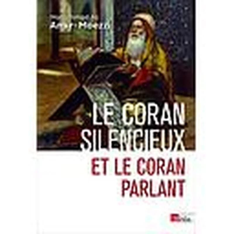 Le Coran silencieux et le Coran parlant : sources scripturaires de l'islam entre histoire et ferveur