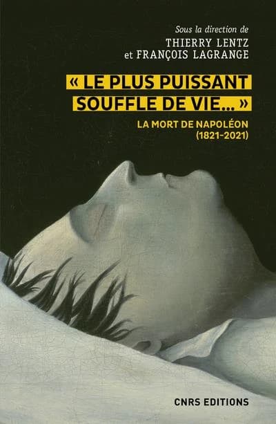 Le plus puissant souffle de vie : la mort de Napoléon : 1821-2021