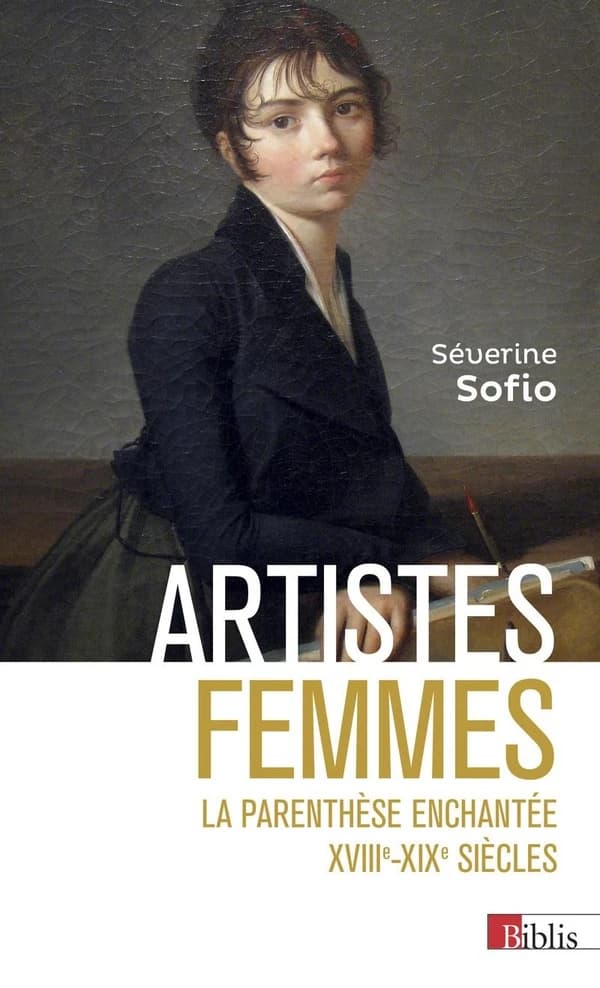 Artistes femmes : la parenthèse enchantée, XVIIIe-XIXe siècles ([Nouvelle éd.]) Séverine Sofio