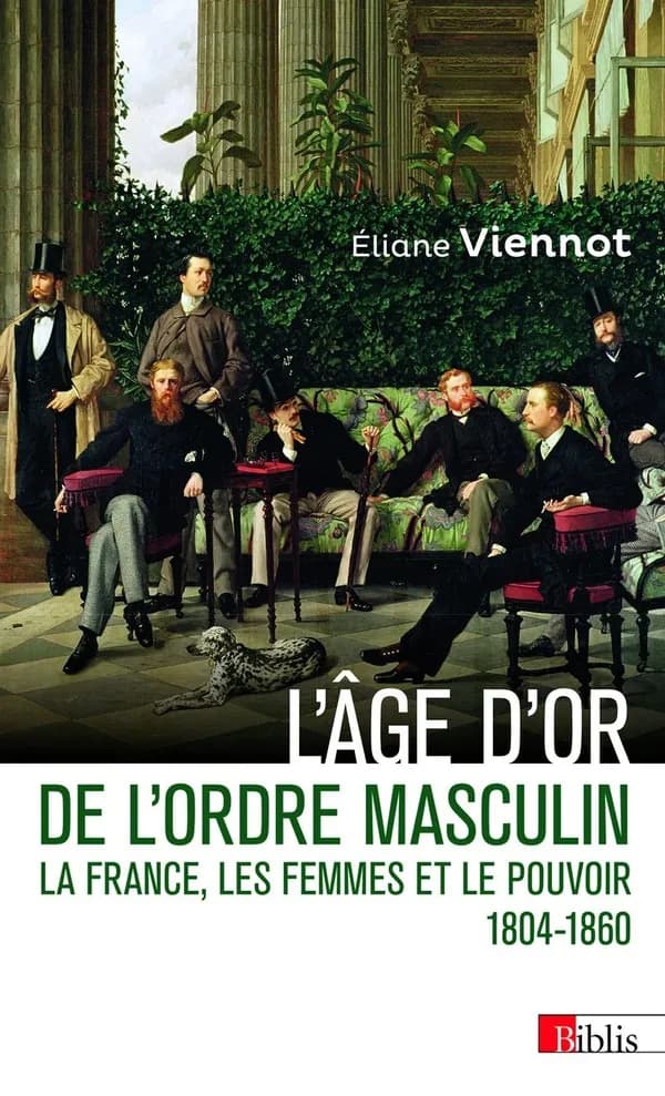 L'âge d'or de l'ordre masculin : la France, les femmes et le pouvoir, 1804-1860