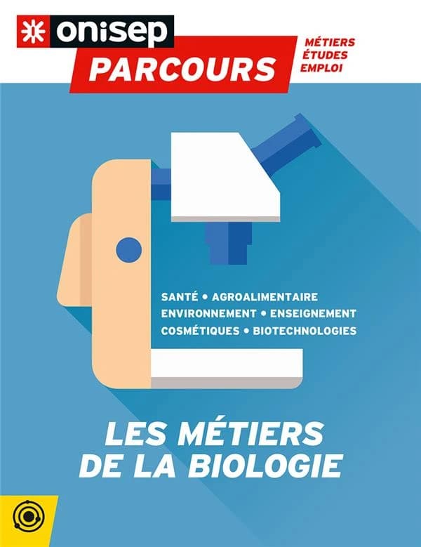 Les métiers de la biologie : santé, agroalimentaire, environnement, enseignement, cosmétiques, biotechnologies