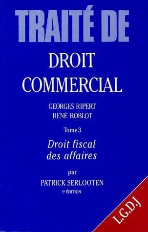 Traité de droit commercial. Tome 3, Droit fiscal des affaires (5e éd.) Patrick Serlooten,...