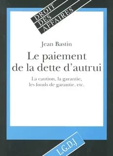 Le paiement de la dette d'autrui : la caution, la garantie, les fonds de garantie, etc.