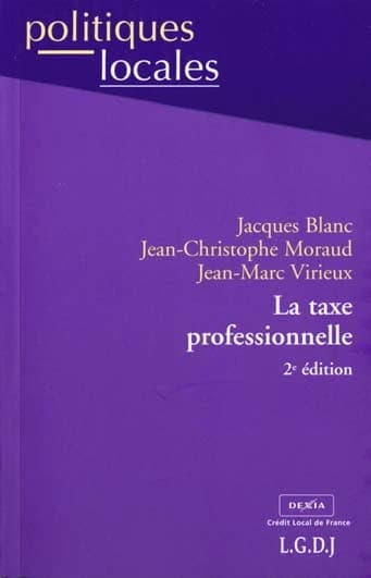 La taxe professionnelle (2e éd.) Jacques Blanc,... Jean-Christophe Moraud,... Jean-Marc Virieux,...