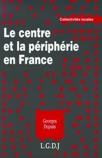 Le centre et la périphérie en France : essai historique et juridique (Relu et révisé) Georges Dupuis,... ; préf. de Gérard Timsit,...