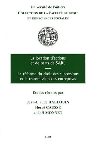 La location d'actions et de parts de SARL ; La réforme du droit des successions et la transmission des entreprises : [journées d'études du 16 mars 2006 et du 15 mars 2007]