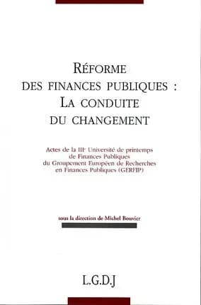 Réforme des finances publiques, la conduite du changement : actes de la IIIe Université de printemps de finances publiques du Groupement européen de recherches en finances publiques, GERFIP, [Paris, 18-19 mai 2006]