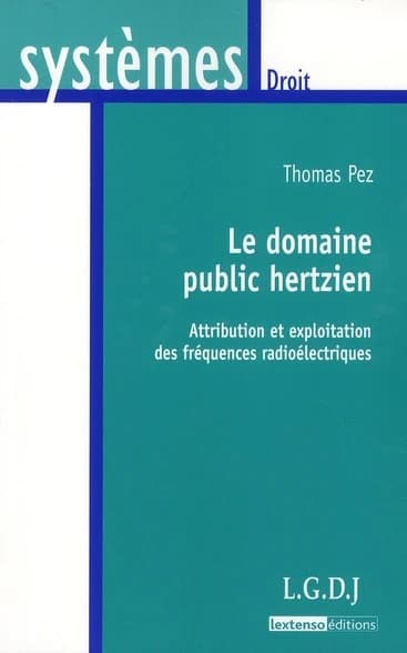 Le domaine public hertzien : attribution et exploitation des fréquences radioélectriques : [rapport rédigé par] Thomas Pez [à la demande de la Fondation pour le droit continental]