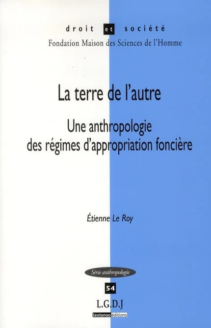 La terre de l'autre : une anthropologie des régimes d'appropriation foncière