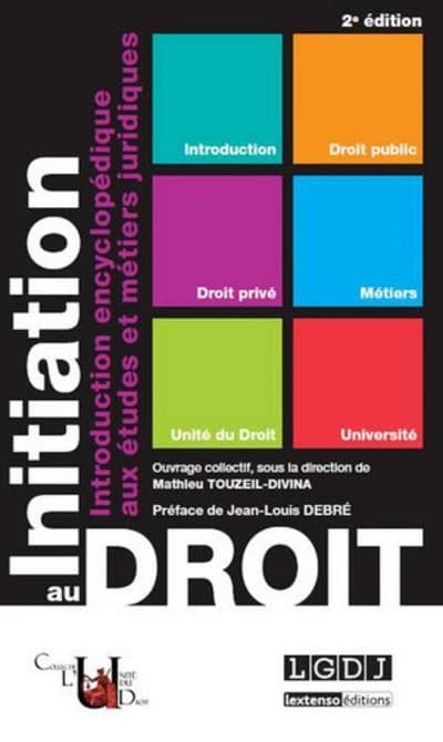 Initiation au droit : introduction encyclopédique aux études et métiers juridiques (2e éd.) ouvrage collectif sous la direction de Mathieu Touzeil-Divina ; préface de Jean-Louis Debré ; [avec les contributions de Benoît Apollis, David Bailly, Marie-Laure 