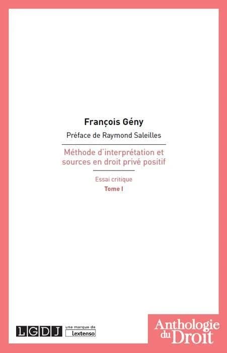 Méthode d'interprétation et sources en droit privé positif : essai critique ([Reproduction en fac-similé]) par François Geny,... ; précédé d'une préface de Raymond Saleilles