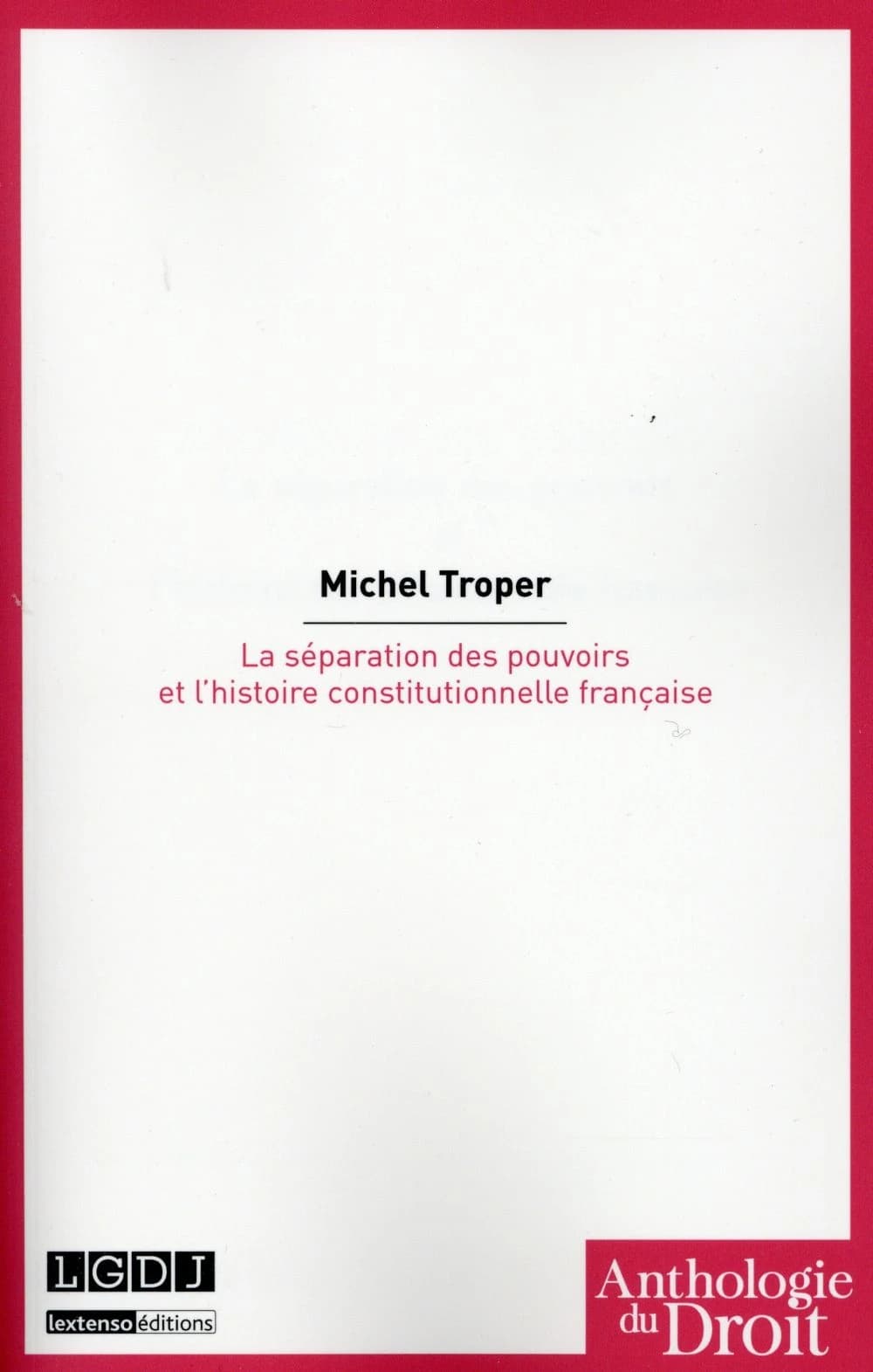 La séparation des pouvoirs et l'histoire constitutionnelle française ([Reproduction en fac-similé]) Michel Troper