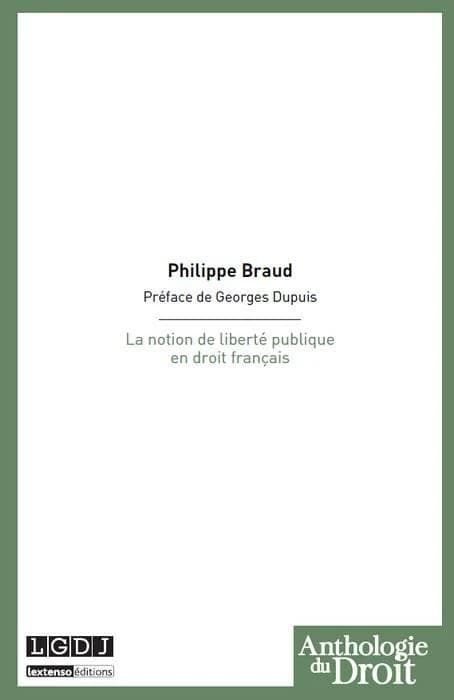 La notion de liberté publique en droit français ([Reproduction en fac-similé]) par Philippe Braud,... ; préface de Georges Dupuis,...