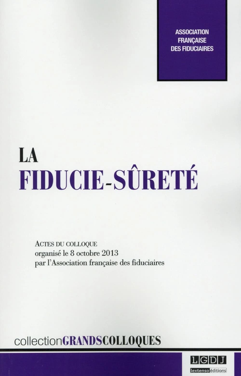 La fiducie-sûreté : actes du [premier] Colloque [annuel], 8 octobre 2013, [Paris]