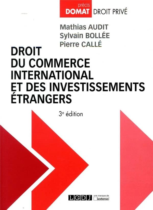 Droit du commerce international et des investissements étrangers (3e éd.) Mathias Audit,... Sylvain Bollée,... Pierre Callé,...
