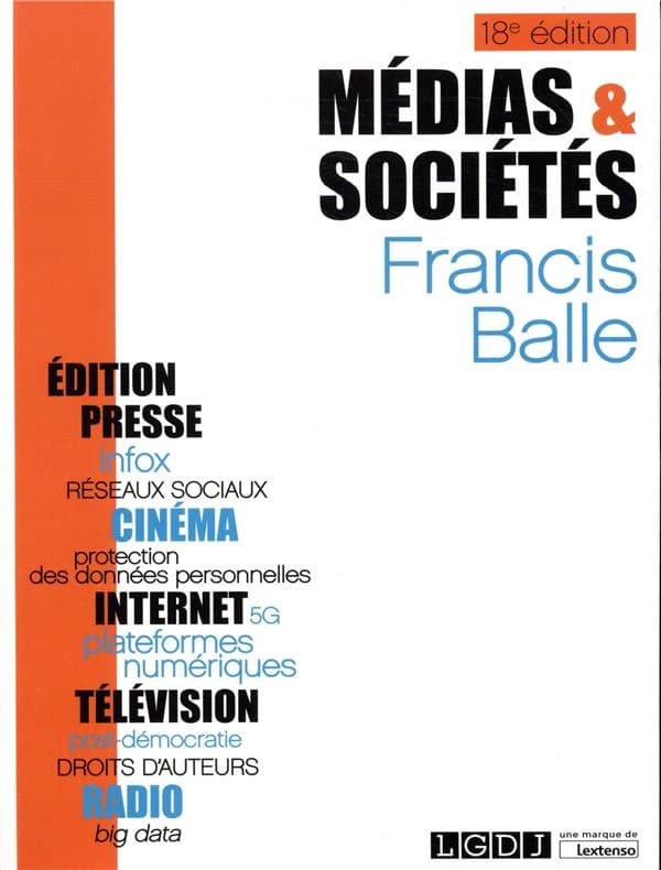 Médias et sociétés : édition, presse, cinéma, radio, télévision, internet (18e éd.) Francis Balle,...