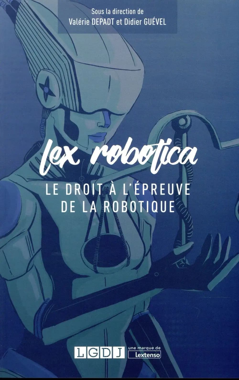 Lex robotica : le droit à l'épreuve de la robotique : actes du Colloque Lex robotica, à la frontière de la technique et du droit, penser l'humanoïde de 2017, 21 septembre 2017, Conservatoire national des arts et métiers, Paris