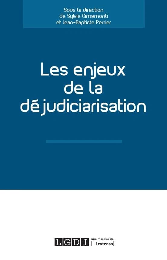 Les enjeux de la déjudiciarisation : recherche réalisée du 3 mars 2016 au 3 mars 2018 (Ouvrage actualisé au 31 mars 2019)