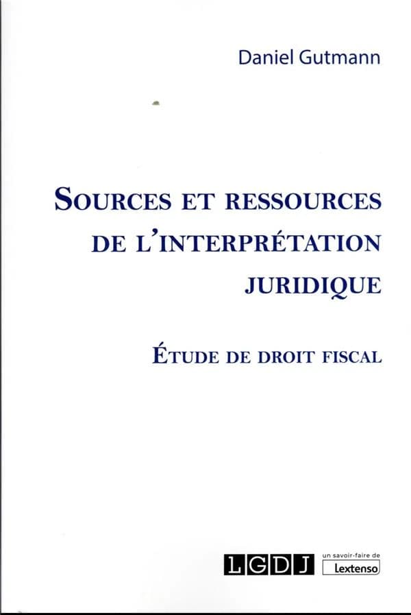 Sources et ressources de l'interprétation juridique : étude de droit fiscal