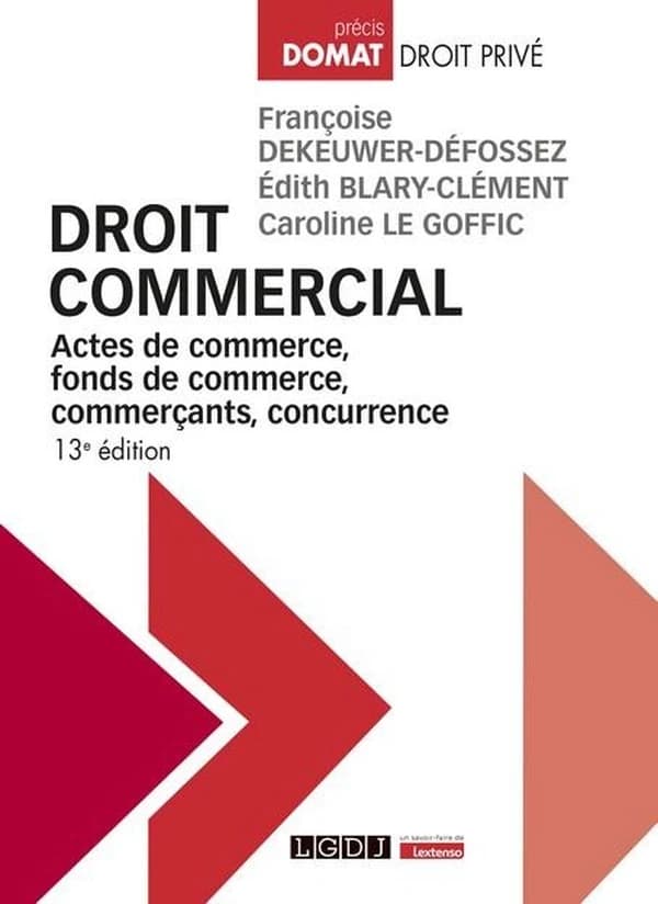 Droit commercial : actes de commerce, fonds de commerce, commerçants, concurrence (13e éd.) Françoise Dekeuwer-Défossez,... Édith Blary-Clément,... Caroline Le Goffic,...