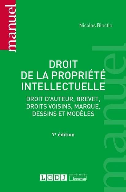 Droit de la propriété intellectuelle : droit d'auteur, brevet, droits voisins, marque, dessins et modèles (7e éd.) Nicolas Binctin,...