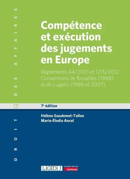 Compétence et exécution des jugements en Europe : matières civile et commerciale : règlement 44-2001 et 1215-2012, conventions de Bruxelles, 1968 et de Lugano, 1988 et 2007 (7e éd.) Hélène Gaudemet-Tallon,... et Marie-Élodie Ancel,...