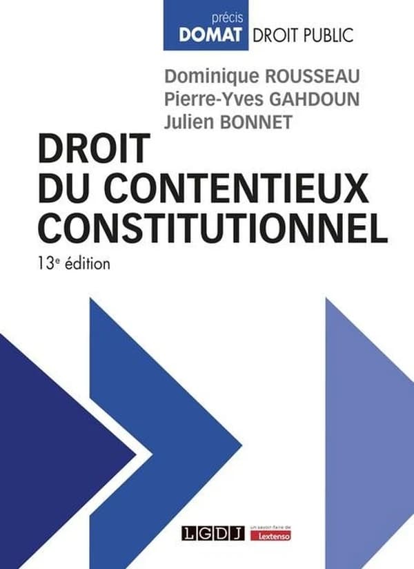 Droit du contentieux constitutionnel (13e éd.) Dominique Rousseau,... Pierre-Yves Gahdoun,... Julien Bonnet,... ; préface de Georges Vedel