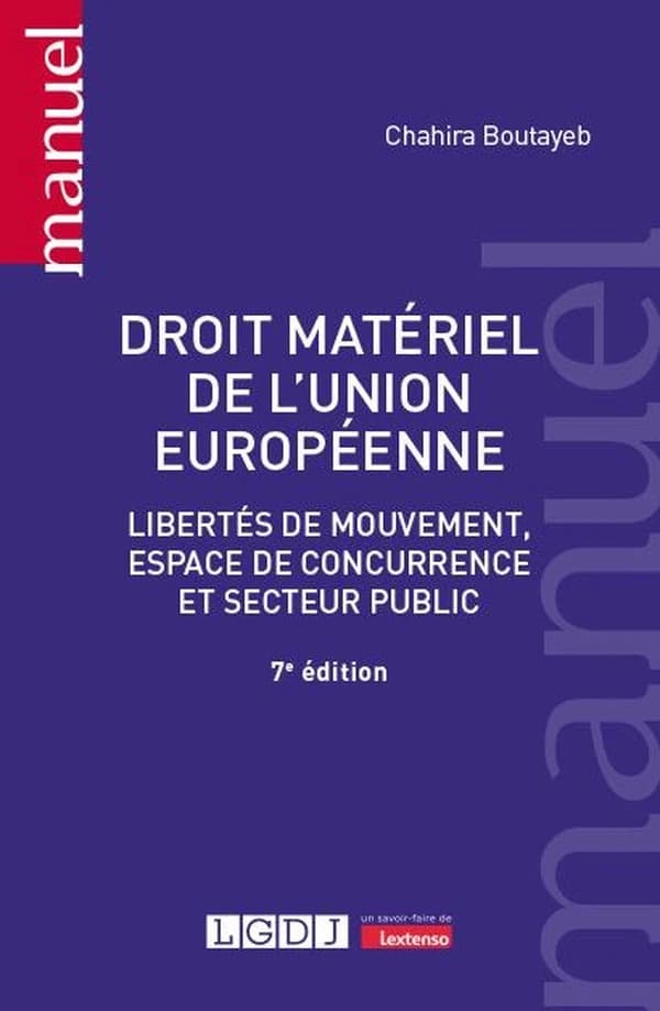 Droit matériel de l'Union européenne : libertés de mouvement, espace de concurrence et secteur public (7e éd.) Chahira Boutayeb,...